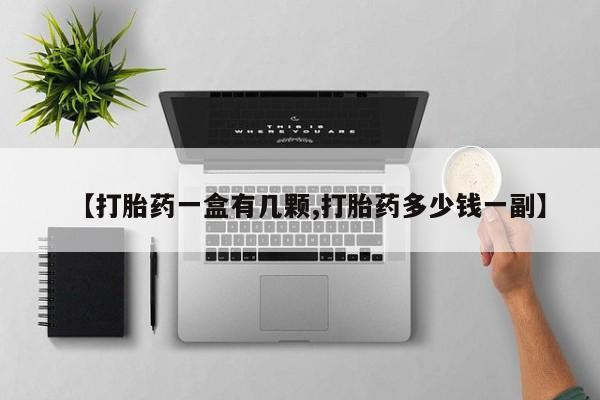 打胎药微信购买官方正品【打胎药一盒有几颗,打胎药多少钱一副】