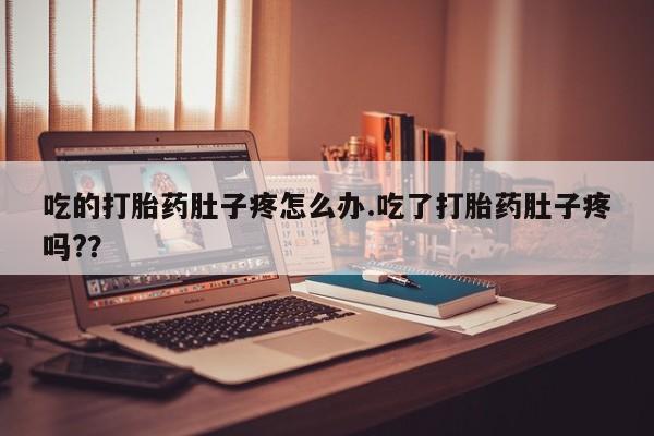打胎药微信购买官方正品吃的打胎药肚子疼怎么办.吃了打胎药肚子疼吗?？