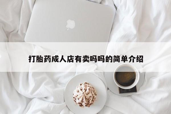 打胎药微信购买官方正品打胎药成人店有卖吗吗的简单介绍