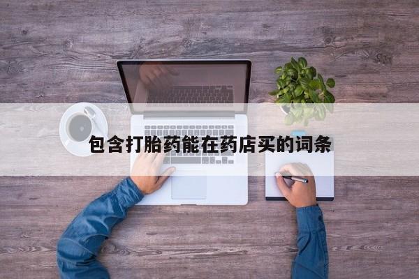 打胎药微信购买官方正品包含打胎药能在药店买的词条