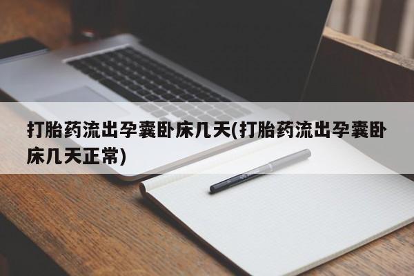 打胎药微信购买官方正品打胎药流出孕囊卧床几天(打胎药流出孕囊卧床几天正常)