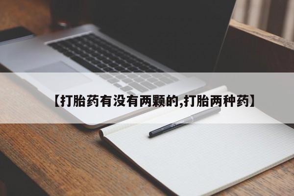 打胎药微信购买官方正品【打胎药有没有两颗的,打胎两种药】